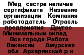 Мед. сестра-наличие сертификата › Название организации ­ Компания-работодатель › Отрасль предприятия ­ Другое › Минимальный оклад ­ 1 - Все города Работа » Вакансии   . Амурская обл.,Архаринский р-н